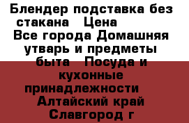 Блендер подставка без стакана › Цена ­ 1 500 - Все города Домашняя утварь и предметы быта » Посуда и кухонные принадлежности   . Алтайский край,Славгород г.